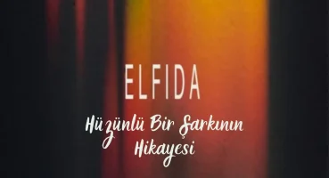 “ELFIDA” Hüzünlü Bir Şarkının Hikayesi